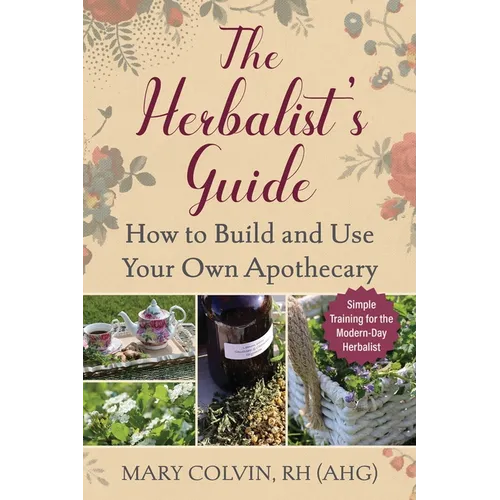 The Herbalist's Guide: How to Build and Use Your Own Apothecary - Paperback