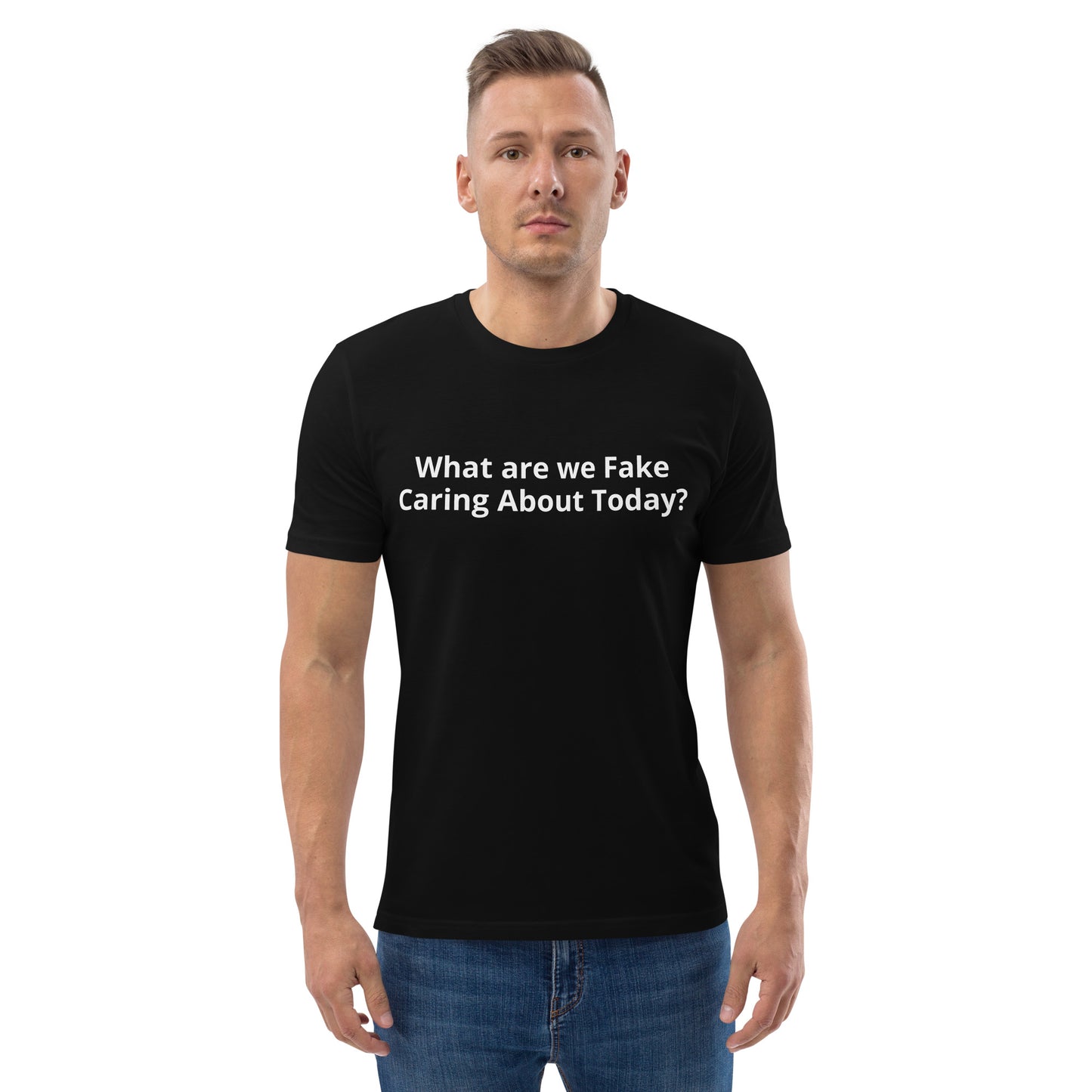 What are we Fake Caring About Today? Unisex organic cotton t-shirt