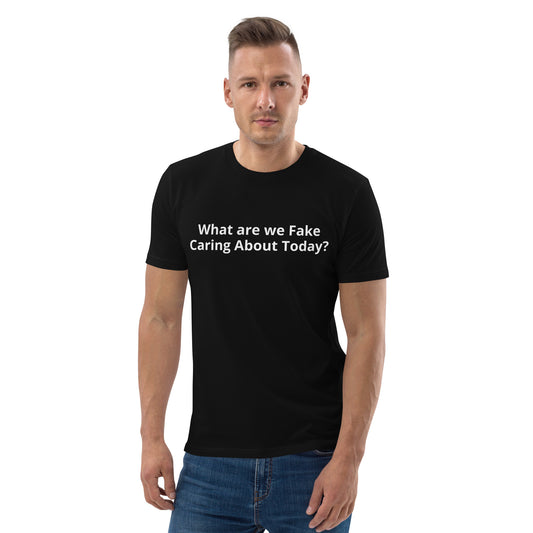 What are we Fake Caring About Today? Unisex organic cotton t-shirt