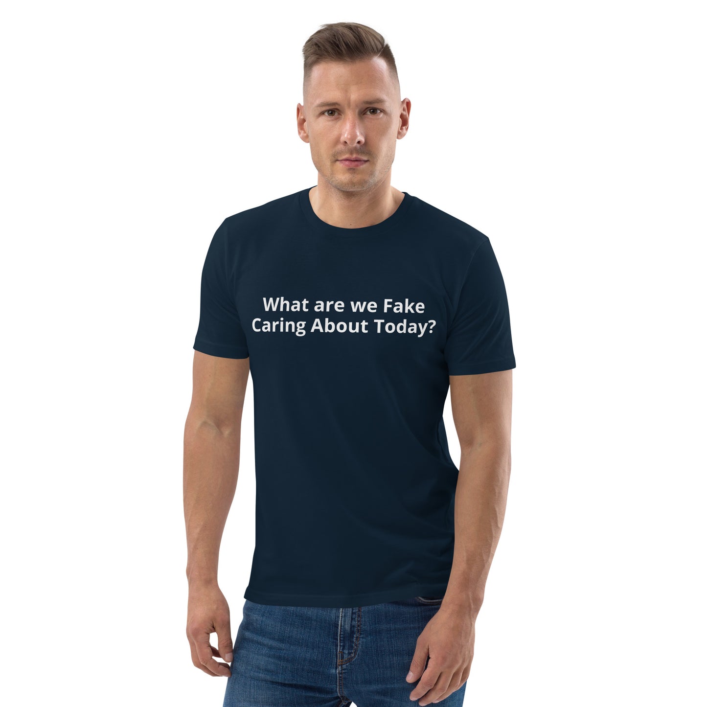 What are we Fake Caring About Today? Unisex organic cotton t-shirt
