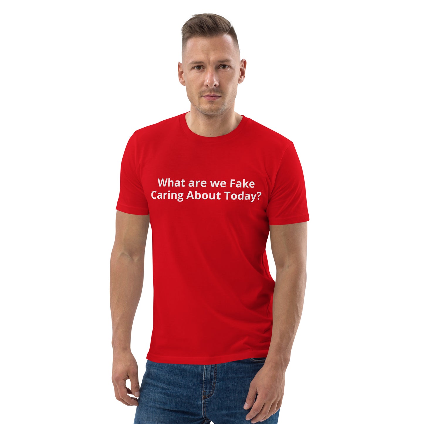 What are we Fake Caring About Today? Unisex organic cotton t-shirt